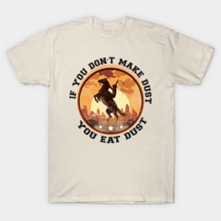 If You Don't Make Dust You Eat Dust Funny T-Shirt